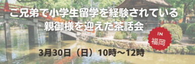 ご兄弟で小学生留学を経験されている親御様を迎えた茶話のお知らせ