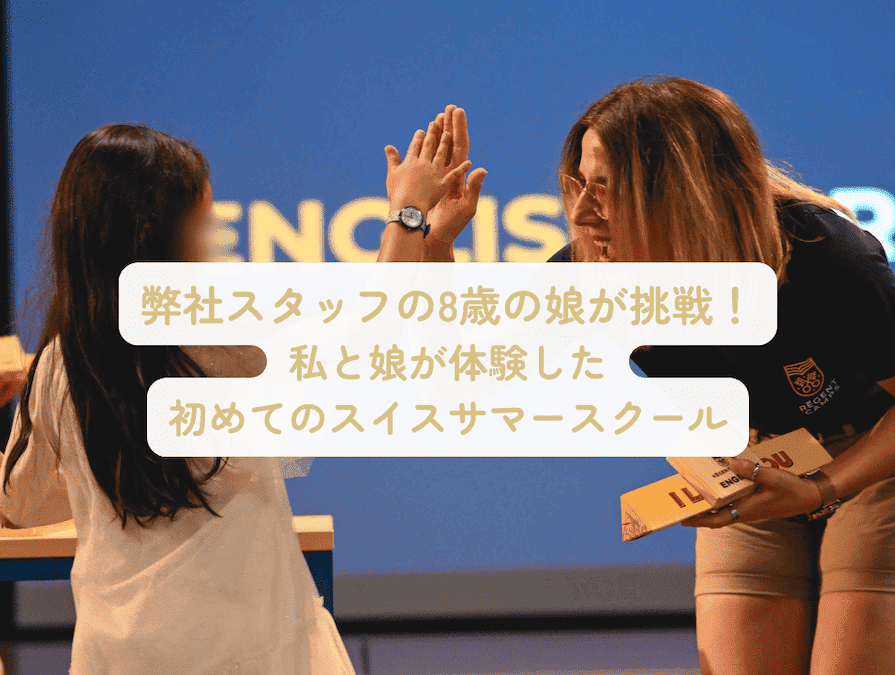 英語ゼロの弊社スタッフの8歳の娘が、実際に スイスのサマースクールを体験した記録 !不安いっぱいの出発から、成長と笑顔にあふれた帰国までの2週間。